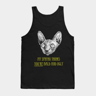 My Sphynx Cat Thinks You're Bald and Ugly Tank Top